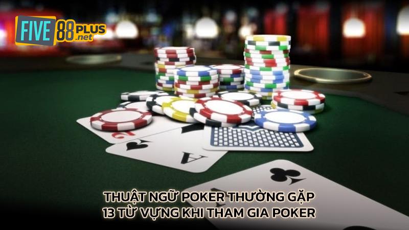 Thuật ngữ poker thường gặp - 13 từ vựng khi tham gia Poker