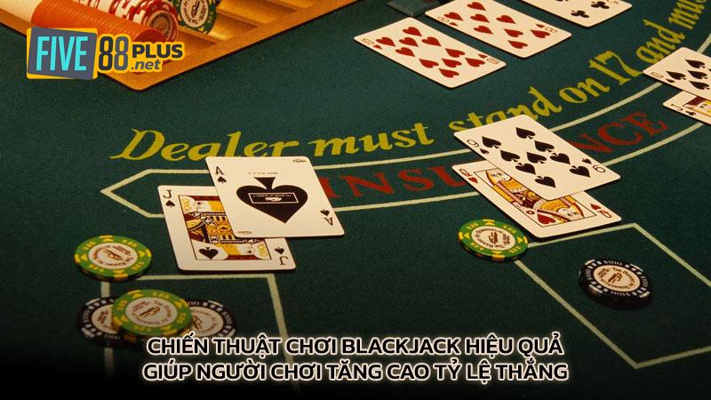 Chiến thuật chơi Blackjack hiệu quả giúp người chơi tăng cao tỷ lệ thắng